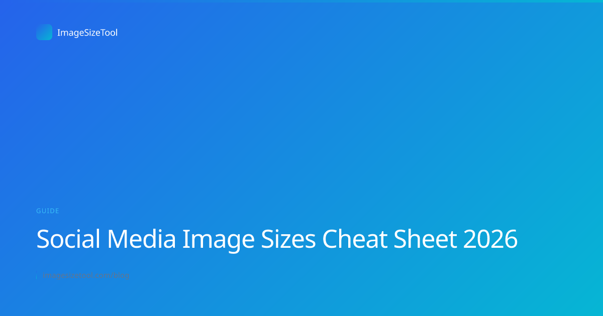Social Media Image Sizes Cheat Sheet 2026 | ImageSizeTool Blog